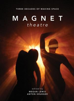 Cover of the book Magnet Theatre: Three Decades of Making Space by Anna Bentkowska-Kafel, Hazel Gardiner