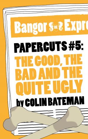 Cover of the book Papercuts 5: The Good, The Bad and the Quite Ugly by Matthew Sturgis
