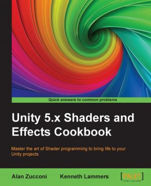 Cover of the book Unity 5.x Shaders and Effects Cookbook by Spas Kaloferov, Chris Slater, Alasdair Carnie, Scott Norris