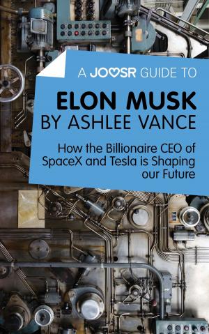bigCover of the book A Joosr Guide to... Elon Musk by Ashlee Vance: How the Billionaire CEO of SpaceX and Tesla is Shaping our Future by 