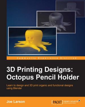 Cover of the book 3D Printing Designs: Octopus Pencil Holder by Samuel Erskine (MCT), Steven Beaumont, Anders Asp (MVP), Dieter Gasser, Andreas Baumgarten (MVP)