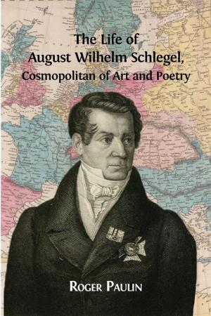 Cover of the book The Life of August Wilhelm Schlegel, Cosmopolitan of Art and Poetry  by Nandita Dinesh