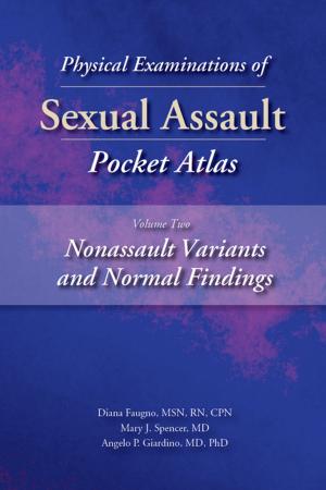 Cover of the book Physical Examinations of Sexual Assault, Volume 2 by Barbara Girardin, RN, MSN, PhD, CCRN, Diana K. Faugno, MSN, RN, CPN, SANE-A, SANE-P, FAAFS, DF-IAFN, Mary J. Spencer, MD, Angelo P. Giardino, MD, PhD