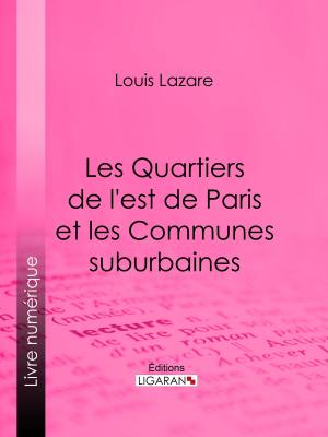 Cover of the book Les Quartiers de l'est de Paris et les Communes suburbaines by Honoré de Balzac, Ligaran