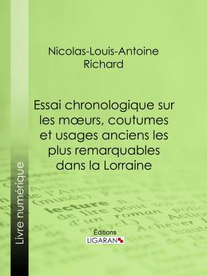 Cover of the book Essai chronologique sur les moeurs, coutumes et usages anciens les plus remarquables dans la Lorraine by Napoléon Bonaparte, Ligaran