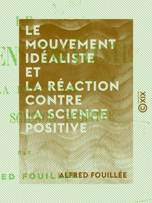 Cover of the book Le Mouvement idéaliste et la réaction contre la science positive by Étienne-Jean Delécluze