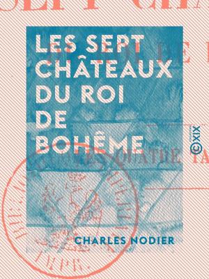Cover of the book Les Sept Châteaux du roi de Bohême by Guillaume Apollinaire, Giorgio Baffo, Domenico Batacchi, Giovanni Battista Casti