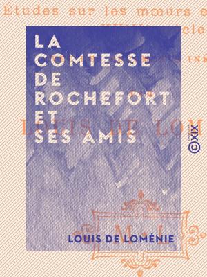 Cover of the book La Comtesse de Rochefort et ses amis by Aurélien Scholl