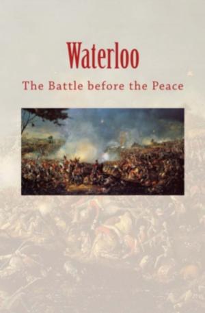 Cover of the book Waterloo: the Battle before the Peace by Caius T.  Suetonius, Caius T.  Suetonius