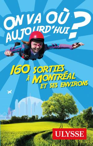 Cover of the book On va où aujourd'hui? 160 sorties à Montréal et ses environs by Tours Chanteclerc