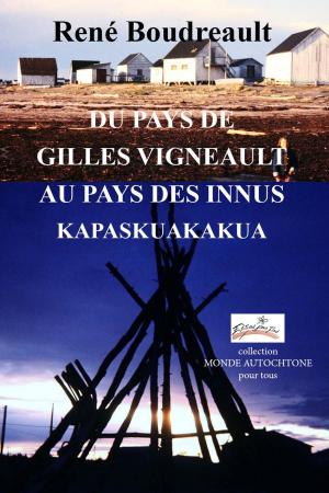 Cover of the book DU PAYS DE GILLES VIGNEAULT AU PAYS DES INNUS KAPASKUAKAKUA by Frederick Glaysher