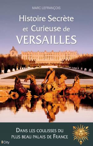 Cover of the book Histoire secrète et curieuse de Versailles by Kahlen Aymes