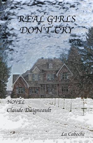 Cover of the book Real Girls, Don't Cry by Claude Daigneault