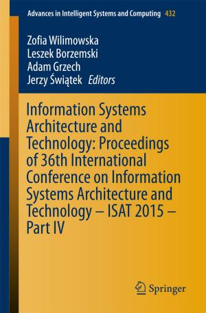 Cover of the book Information Systems Architecture and Technology: Proceedings of 36th International Conference on Information Systems Architecture and Technology – ISAT 2015 – Part IV by Fanica Cimpoesu, Marilena Ferbinteanu, Mihai V. Putz