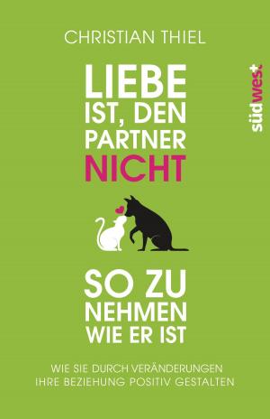 Cover of the book Liebe ist, den Partner nicht so zu nehmen, wie er ist by Michaela Axt-Gadermann