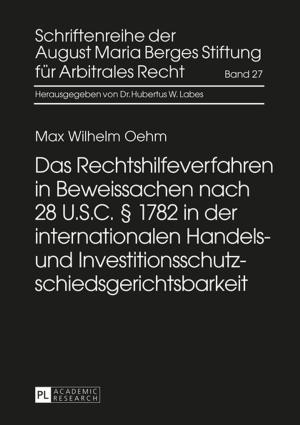 Cover of the book Das Rechtshilfeverfahren in Beweissachen nach 28 U.S.C. § 1782 in der internationalen Handels- und Investitionsschutzschiedsgerichtsbarkeit by Daniel Winkler
