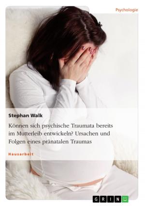 Book cover of Können sich psychische Traumata bereits im Mutterleib entwickeln? Ursachen und Folgen eines pränatalen Traumas