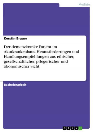 Cover of the book Der demenzkranke Patient im Akutkrankenhaus. Herausforderungen und Handlungsempfehlungen aus ethischer, gesellschaftlicher, pflegerischer und ökonomischer Sicht by Berina Hodzic