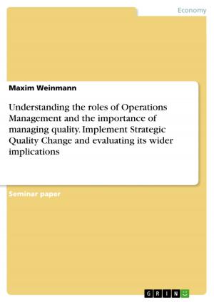 Cover of the book Understanding the roles of Operations Management and the importance of managing quality. Implement Strategic Quality Change and evaluating its wider implications by Marc Daniels
