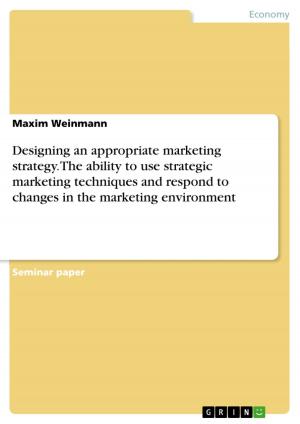 Cover of the book Designing an appropriate marketing strategy. The ability to use strategic marketing techniques and respond to changes in the marketing environment by Stefanie Welz