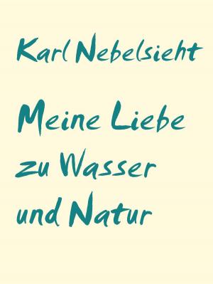 Cover of the book Meine Liebe zu Wasser und Natur by Karin Kaiser