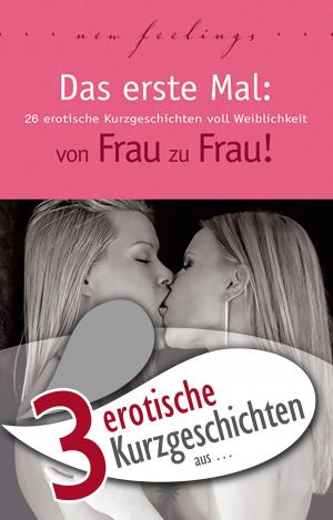 Cover of the book 3 erotische Kurzgeschichten aus: "Das erste Mal: von Frau zu Frau!" by Hannah Parker, Juliane Koch, Marie Sonnenfeld, Lisa Cohen, Ulla Jacobsen, Dave Vandenberg, , Jenny Prinz