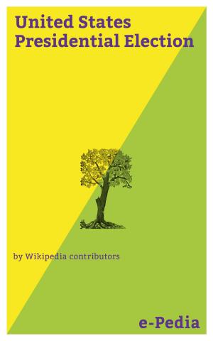 Cover of the book e-Pedia: United States Presidential Election by Wikipedia contributors