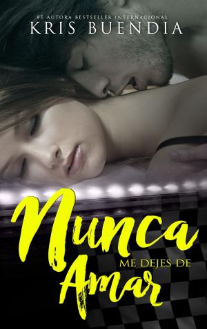 Cover of the book Nunca me dejes de amar by Kris Buendía
