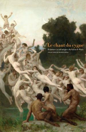 Book cover of Le chant du cygne. Peintures académiques du Salon de Paris. COLLECTIONS DU MUSÉE D’ORSAY