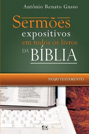 Cover of the book Sermões expositivos em todos os livros da Bíblia - Novo Testamento by Antônio Renato Gusso, Luciana Marinho, Priscila Laranjeira