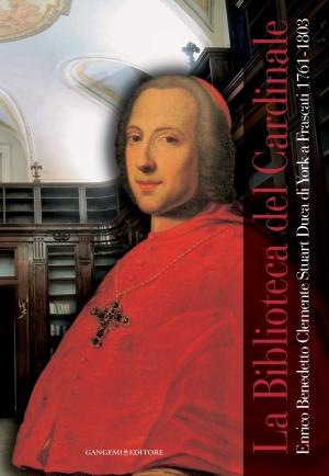 Cover of the book La Biblioteca del Cardinale. Enrico Benedetto Clemente Stuart Duca di York a Frascati 1761-1803 by Tommaso Breccia Fratadocchi