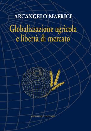 Cover of the book Globalizzazione agricola e libertà di mercato by Margarita Gleba