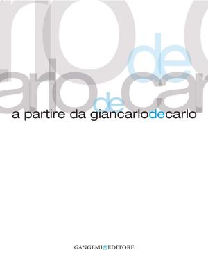 Cover of the book A partire da Giancarlo De Carlo by Carmelo Cantone, Giulio De Mitri, Roberto Lacarbonara, Anna Paola Lacatena, Giovanni Lamarca, Achille Bonito Oliva