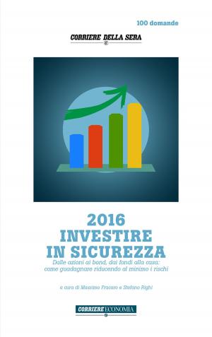 Cover of the book 2016 Investire in sicurezza by Corriere della Sera, Claudio Arrigoni, Michele Farina, Fabio Monti, Gaia Piccardi