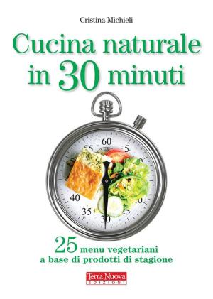 Cover of the book Cucina naturale in 30 minuti by Suzanne Johnson, Elizabeth O’Connor