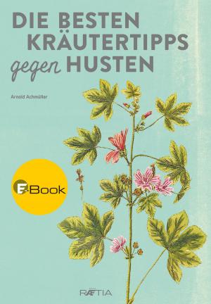 Cover of the book Die besten Kräutertipps gegen Husten by Arnold Achmüller