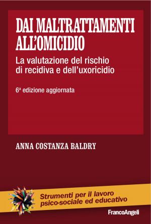 Cover of the book Dai maltrattamenti all'omicidio. La valutazione del rischio di recidiva e dell'uxoricidio by Elisabeth Michel