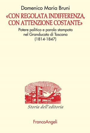 Cover of the book Con regolata indifferenza, con attenzione costante. Potere politico e parola stampata nel Granducato di Toscana (1814-1847) by Julian Nida-Rumelin