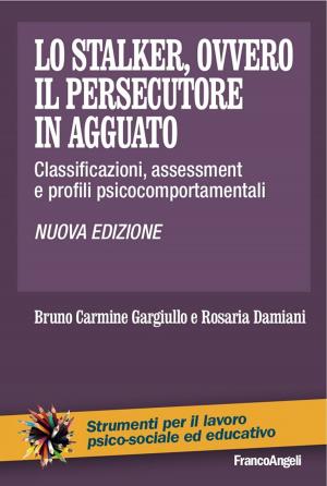 Cover of the book Lo stalker, ovvero il persecutore in agguato. Classificazioni, assessment e profili psicocomportamentali by George Mecouch