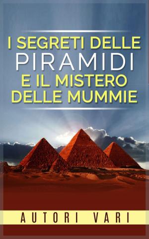 Cover of the book I segreti delle Piramidi e il mistero delle Mummie by David De Angelis, David De