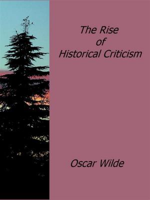 Cover of the book The Rise of Historical Criticism by Oscar Wilde