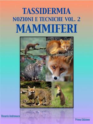 Cover of the book Tassidermia: nozioni e tecniche - Vol. 2 Mammiferi by Rosario Andronaco