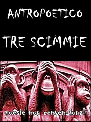 Cover of the book Tre scimmie by Antropoetico