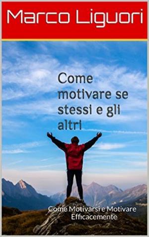 Cover of the book Come Motivare se Stessi e gli Altri by Sconosciuto, Marco Liguori