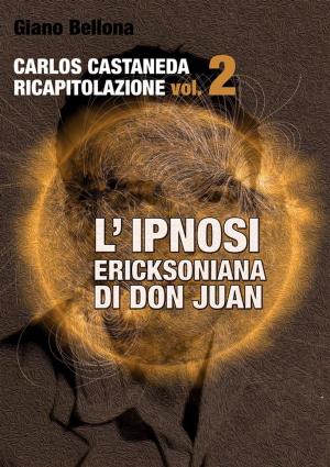 Cover of the book L'IPNOSI ERICKSONIANA DI DON JUAN [Carlos Castaneda Ricapitolazione vol.2] by Alessandro Scarsella, Ugo Facco De Lagarda