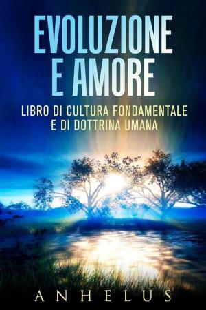 Cover of the book Evoluzione e amore - LIBRO DI CULTURA FONDAMENTALE E DI DOTTRINA UMANA by Stephan A. Schwartz
