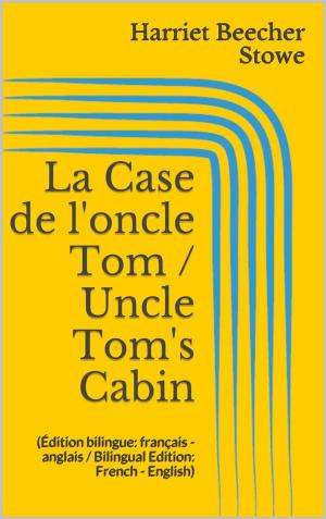 Cover of the book La Case de l'oncle Tom / Uncle Tom's Cabin (Édition bilingue: français - anglais / Bilingual Edition: French - English) by Emily Brontë