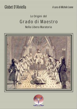 Cover of the book Origini del Grado di Maestro nella Libera Muratoria by Elisabetta Villaggio