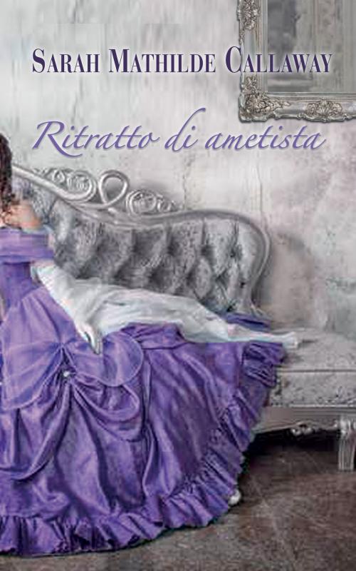 Cover of the book Ritratto di ametista by Sarah Mathilde Callaway, Sarah Mathilde Callaway