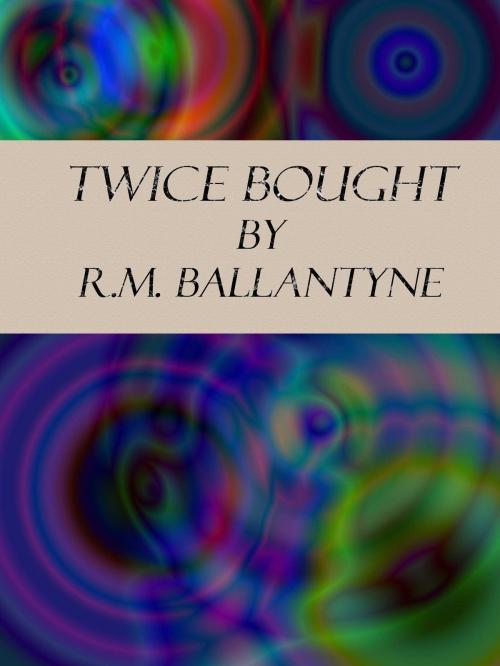Cover of the book Twice Bought by R.M. Ballantyne, cbook3289